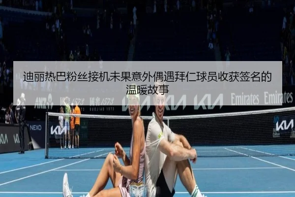 迪丽热巴粉丝接机未果意外偶遇拜仁球员收获签名的温暖故事